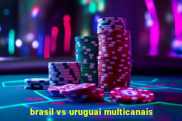 brasil vs uruguai multicanais